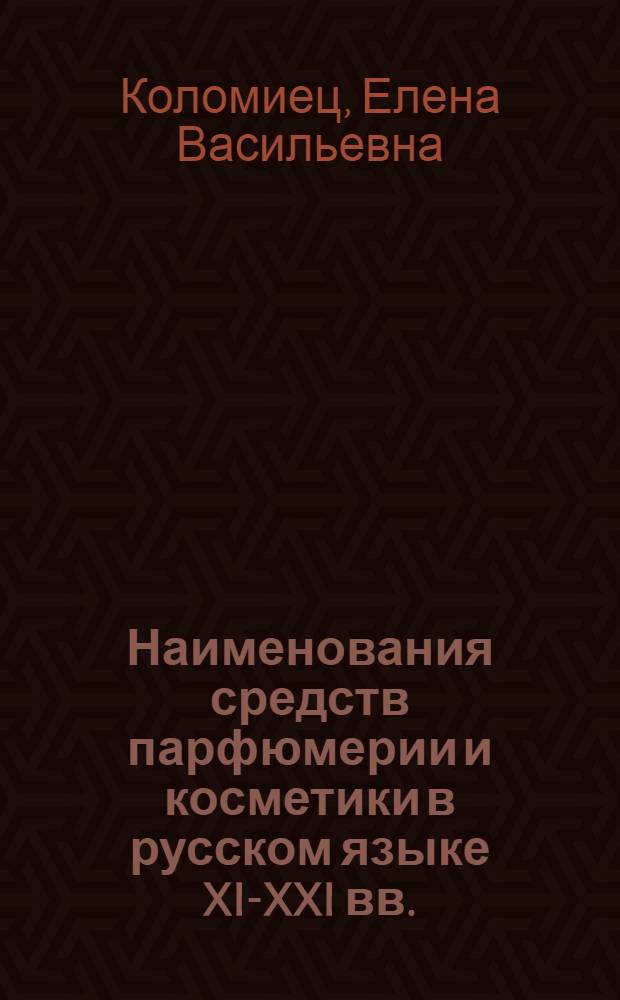 Наименования средств парфюмерии и косметики в русском языке XI-XXI вв.:этимология, структура, семантика : автореф. дис. на соиск. учен. степ. к. филол. н. : специальность 10.02.01 <Русский язык>