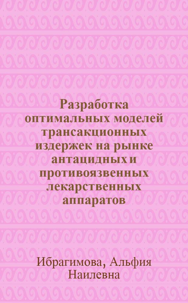 Разработка оптимальных моделей трансакционных издержек на рынке антацидных и противоязвенных лекарственных аппаратов : автореф. дис. на соиск. учен. степ. к. фарм. н. : специальность 14.04.03 <Организация фармацевтического дела>