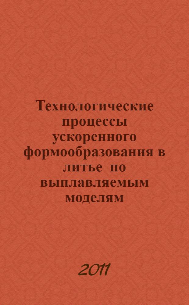 Технологические процессы ускоренного формообразования в литье по выплавляемым моделям : автореф. дис. на соиск. учен. степ. к. т. н. : специальность 05.16.04 <Литейное производство>