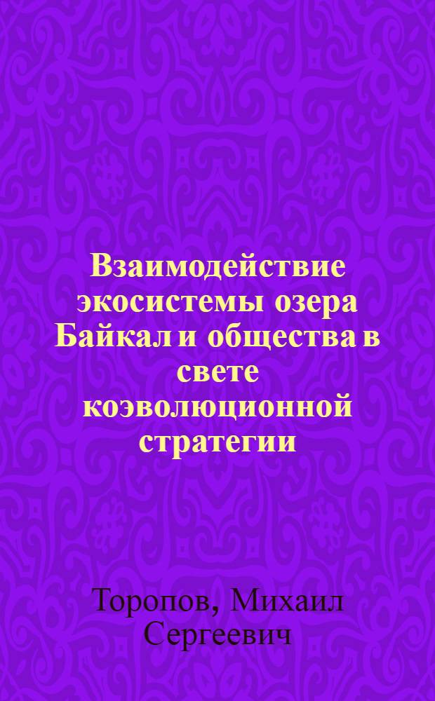 Взаимодействие экосистемы озера Байкал и общества в свете коэволюционной стратегии : автореф. дис. на соиск. учен. степ. к. филос. н. : специальность 09.00.11 <Социальная философия>