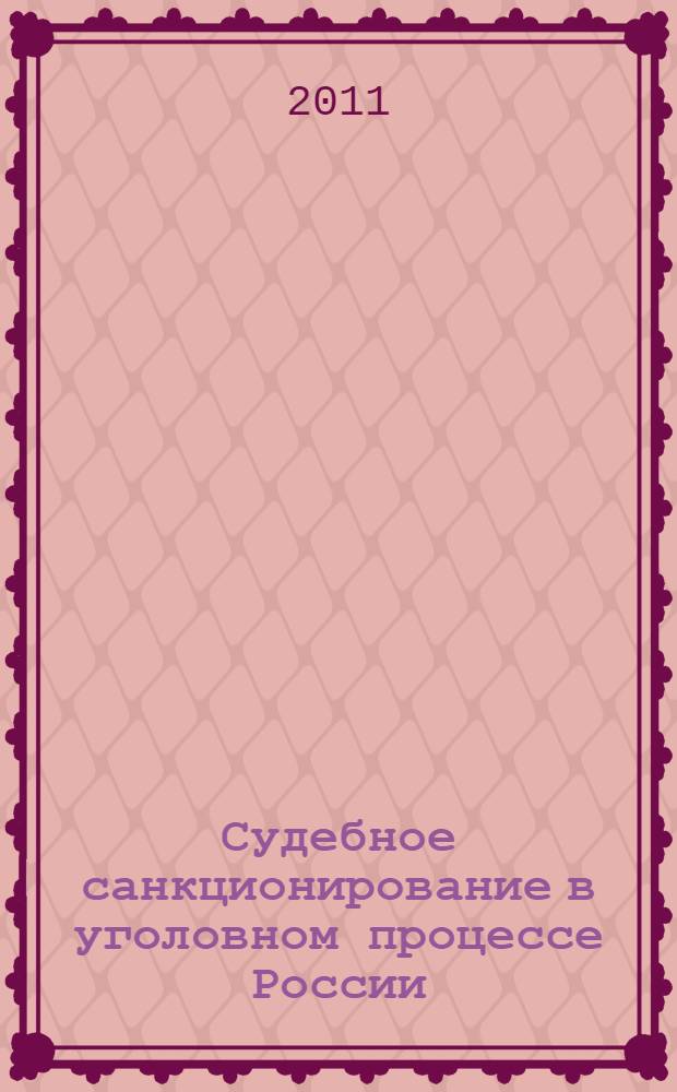Судебное санкционирование в уголовном процессе России : автореф. дис. на соиск. учен. степ. к. ю. н. : специальность 12.00.09 <Уголовный процесс; криминалистика; оперативно-розыскная деятельность>