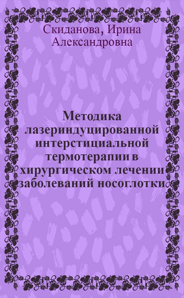 Методика лазериндуцированной интерстициальной термотерапии в хирургическом лечении заболеваний носоглотки : автореф. дис. на соиск. учен. степ. к. м. н. : специальность 14.01.03 <Болезни уха, горла и носа>