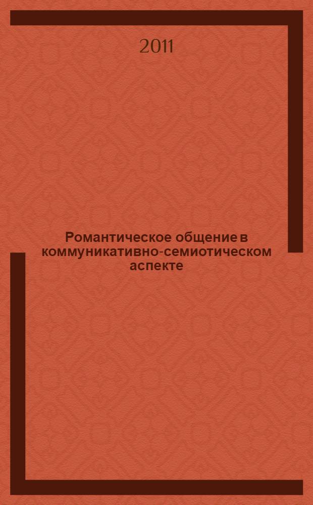 Романтическое общение в коммуникативно-семиотическом аспекте : автореф. дис. на соиск. учен. степ. д. филол. н. : специальность 10.02.19 <Теория языка>