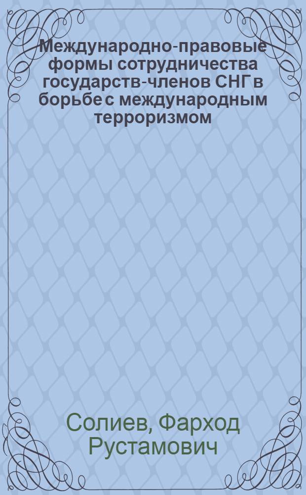Международно-правовые формы сотрудничества государств-членов СНГ в борьбе с международным терроризмом : автореф. дис. на соиск. учен. степ. к. ю. н. : специальность 12.00.10 <Международное право; Европейское право>