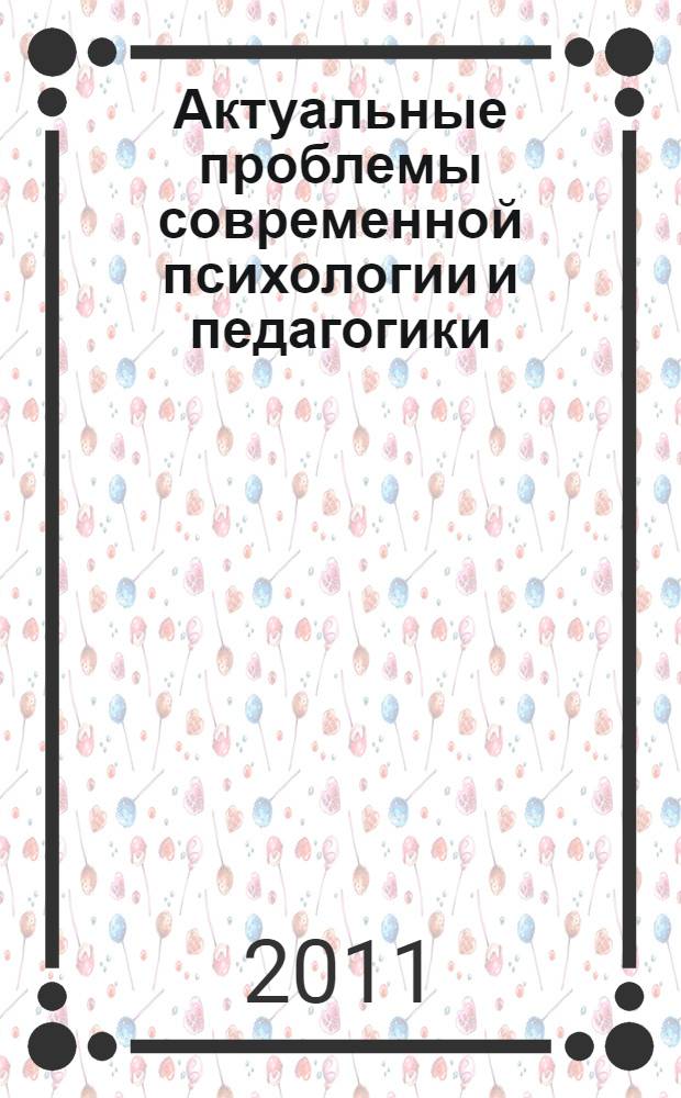 Актуальные проблемы современной психологии и педагогики: опыт, инновации, перспективы : материалы Всероссийской очно-заочной научно-практической конференции (с международным участием), 1-2 декабря 2011 года : сборник статей