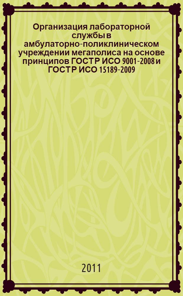 Организация лабораторной службы в амбулаторно-поликлиническом учреждении мегаполиса на основе принципов ГОСТ Р ИСО 9001-2008 и ГОСТ Р ИСО 15189-2009 : специальность 14.03.10 <Клиническая лабораторная диагностика> : специальность 14.02.03 <Общественное здоровье и здравоохранение>