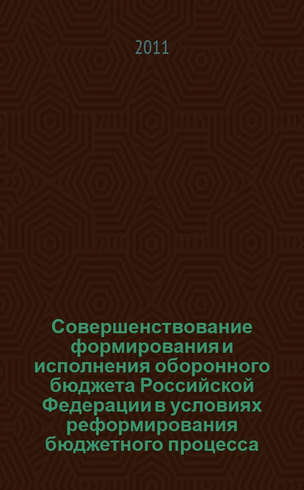 Совершенствование формирования и исполнения оборонного бюджета Российской Федерации в условиях реформирования бюджетного процесса : автореф. дис. на соиск. учен. степ. к. э. н. : специальность 20.01.07 <Военная экономика, оборонно-промышленный потенциал>