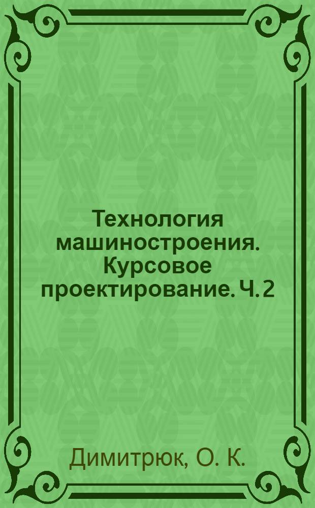 Технология машиностроения. Курсовое проектирование. Ч. 2