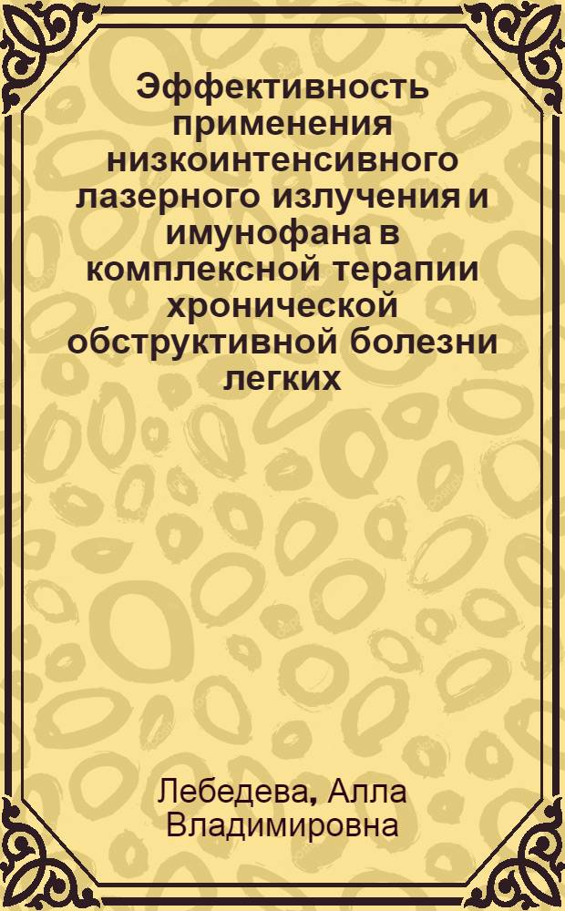 Эффективность применения низкоинтенсивного лазерного излучения и имунофана в комплексной терапии хронической обструктивной болезни легких : автореф. дис. на соиск. учен. степ. к. м. н. : специальность 14.01.25 <Пульмонология>
