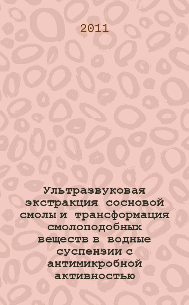 Ультразвуковая экстракция сосновой смолы и трансформация смолоподобных веществ в водные суспензии с антимикробной активностью : автореф. дис. на соиск. учен. степ. к. т. н. : специальность 03.01.06 <Биотехнология в том числе, бионанотехнологии>
