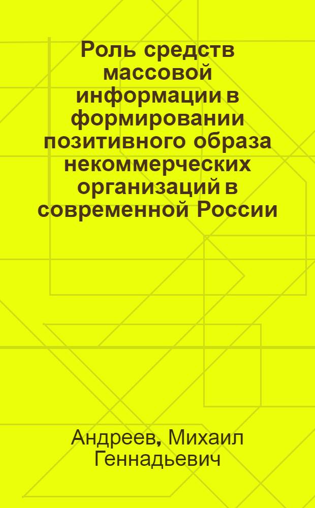 Роль средств массовой информации в формировании позитивного образа некоммерческих организаций в современной России : автореф. дис. на соиск. учен. степ. к. полит. н. : специальность 23.00.02 <Политические институты, политические процессы и технологии>