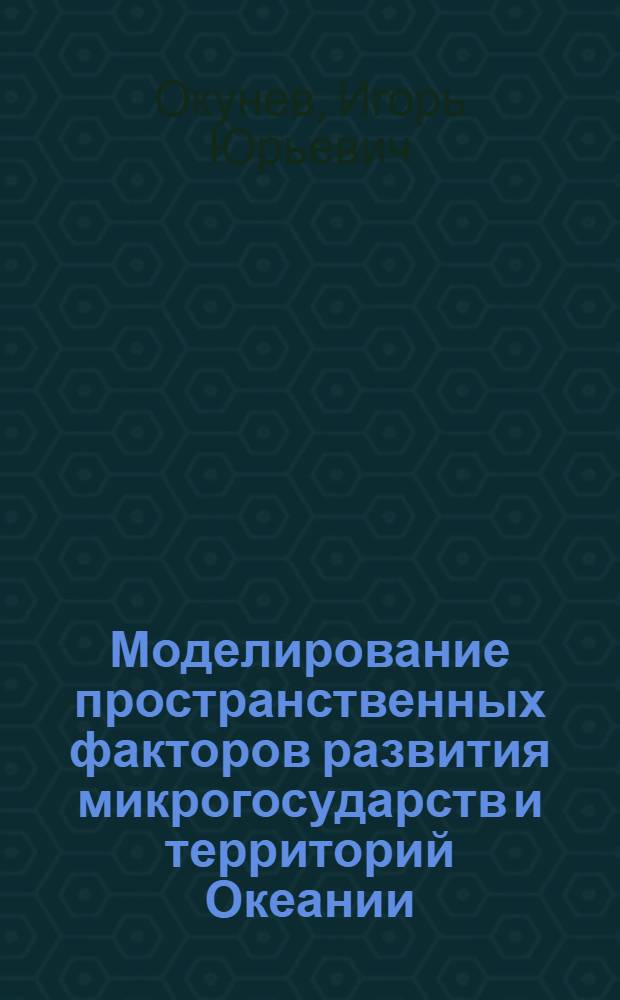 Моделирование пространственных факторов развития микрогосударств и территорий Океании : автореф. дис. на соиск. учен. степ. к. полит. н. : специальность 23.00.02 <Политические институты, политические процессы и технологии>