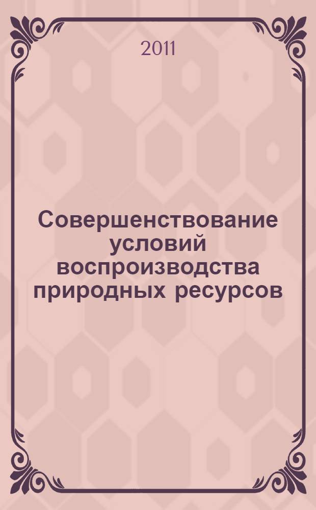 Совершенствование условий воспроизводства природных ресурсов : автореф. дис. на соиск. учен. степ. к. э. н. : специальность 08.00.01 <Экономическая теория>