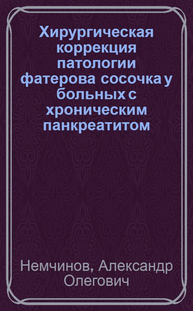 Хирургическая коррекция патологии фатерова сосочка у больных с хроническим панкреатитом : автореф. дис. на соиск. учен. степ. к. м. н. : специальность 14.01.17 <Хирургия>