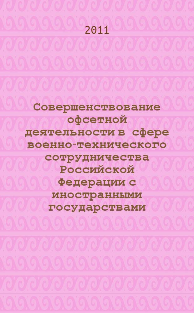 Совершенствование офсетной деятельности в сфере военно-технического сотрудничества Российской Федерации с иностранными государствами : автореф. дис. на соиск. учен. степ. к. э. н. : специальность 20.01.07 <Военная экономика, оборонно-промышленный потенциал>