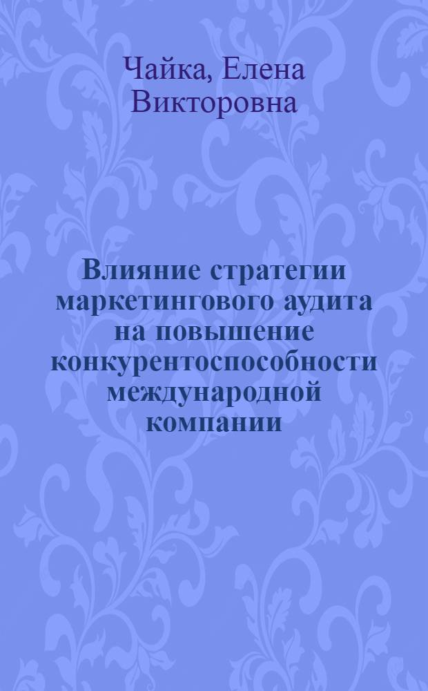 Влияние стратегии маркетингового аудита на повышение конкурентоспособности международной компании : автореф. дис. на соиск. учен. степ. к. э. н. : специальность 08.00.14 <Мировая экономика>