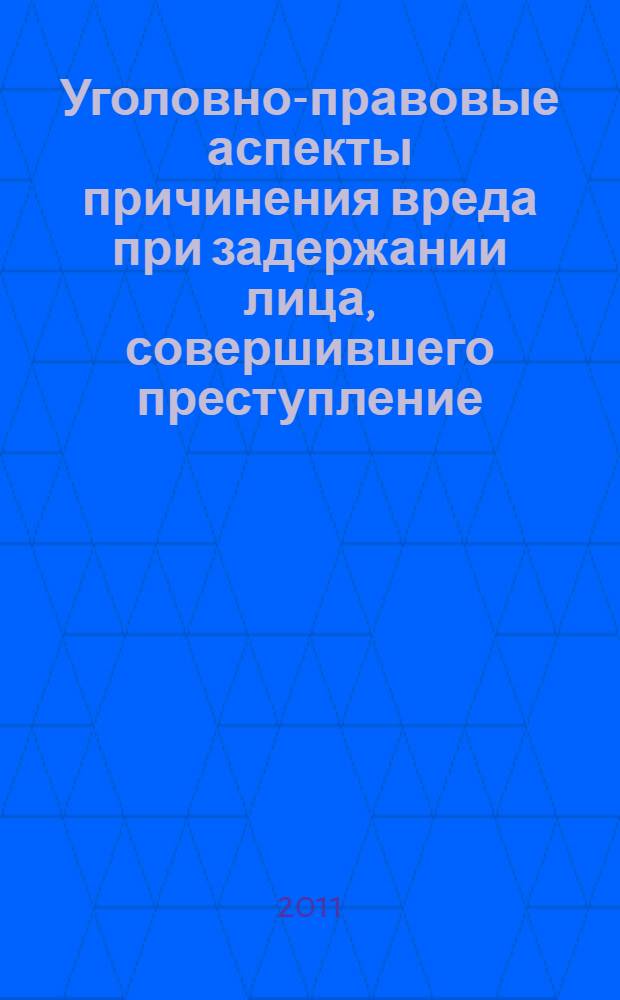 Уголовно-правовые аспекты причинения вреда при задержании лица, совершившего преступление : автореф. дис. на соиск. учен. степ. к. ю. н. : специальность 12.00.08 <Уголовное право и криминология; уголовно-исполнительное право>