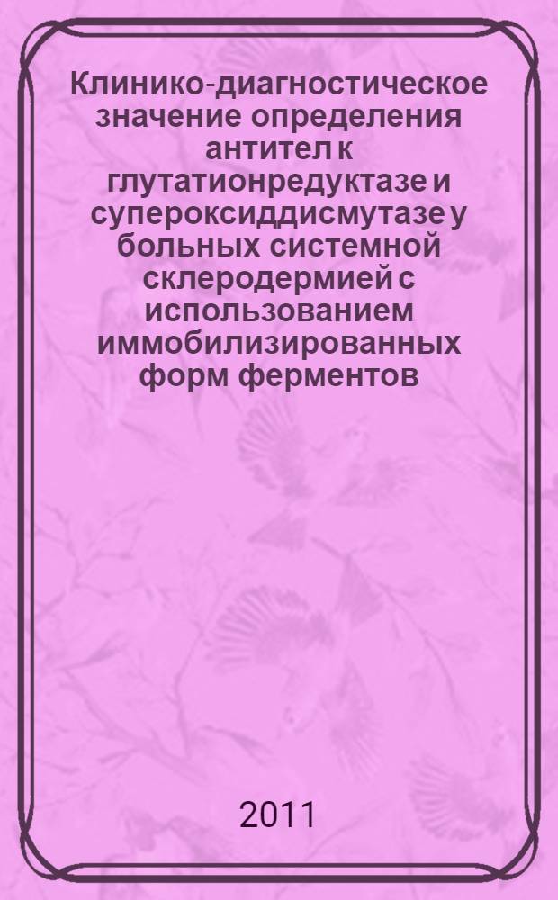 Клинико-диагностическое значение определения антител к глутатионредуктазе и супероксиддисмутазе у больных системной склеродермией с использованием иммобилизированных форм ферментов : автореф. дис. на соиск. учен. степ. к. м. н. : специальность 14.01.22 <Ревматология>