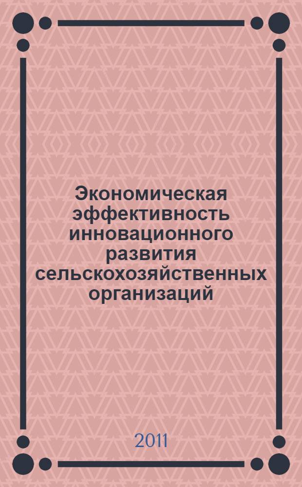 Экономическая эффективность инновационного развития сельскохозяйственных организаций : автореф. дис. на соиск. учен. степ. к. э. н. : специальность 08.00.05 <Экономика и управление народным хозяйством по отраслям и сферам деятельности>