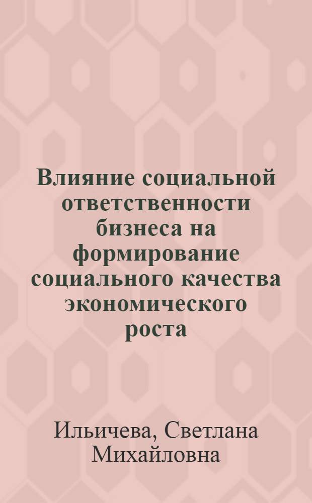 Влияние социальной ответственности бизнеса на формирование социального качества экономического роста : автореф. дис. на соиск. учен. степ. к. э. н. : специальность 08.00.01 <Экономическая теория>