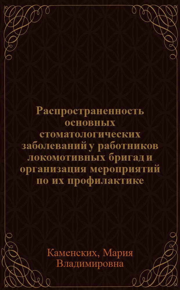 Распространенность основных стоматологических заболеваний у работников локомотивных бригад и организация мероприятий по их профилактике : автореф. дис. на соиск. учен. степ. к. м. н. : специальность 14.01.14 <Стоматология>