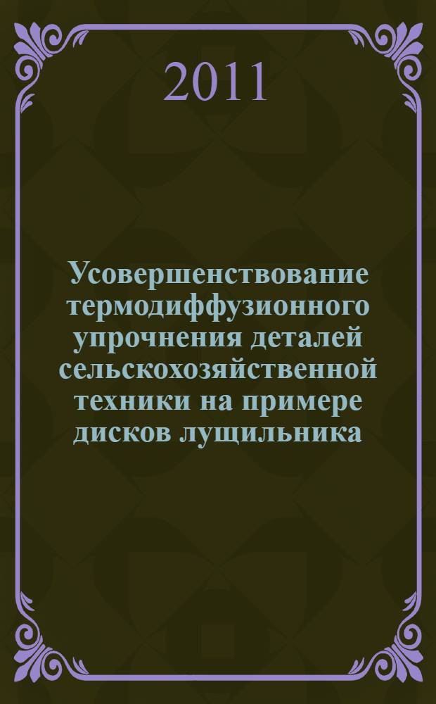 Усовершенствование термодиффузионного упрочнения деталей сельскохозяйственной техники на примере дисков лущильника : автореф. дис. на соиск. учен. степ. к. т. н. : специальность 05.20.03 <Технологии и средства технического обслуживания в сельском хозяйстве>