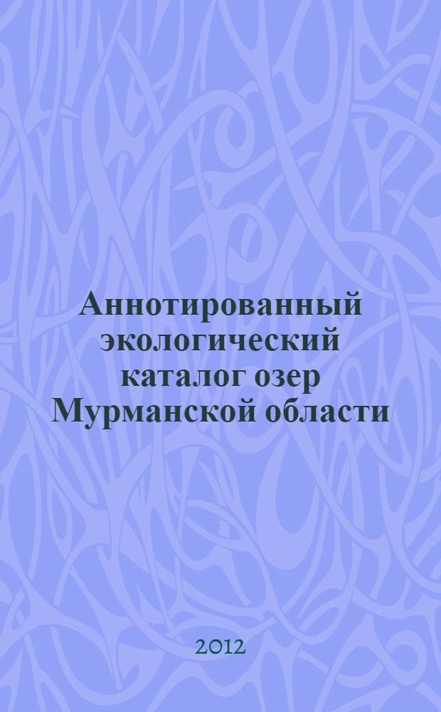 Аннотированный экологический каталог озер Мурманской области: юго-восточная часть (бассейн Белого моря). Ч. 1