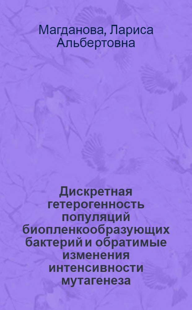 Дискретная гетерогенность популяций биопленкообразующих бактерий и обратимые изменения интенсивности мутагенеза : автореф. дис. на соиск. учен. степ. к. б. н. : специальность 03.02.03 <Микробиология>