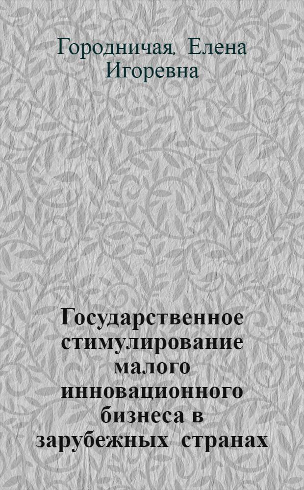 Государственное стимулирование малого инновационного бизнеса в зарубежных странах : автореф. дис. на соиск. учен. степ. к. э. н. : специальность 08.00.14 <Мировая экономика>