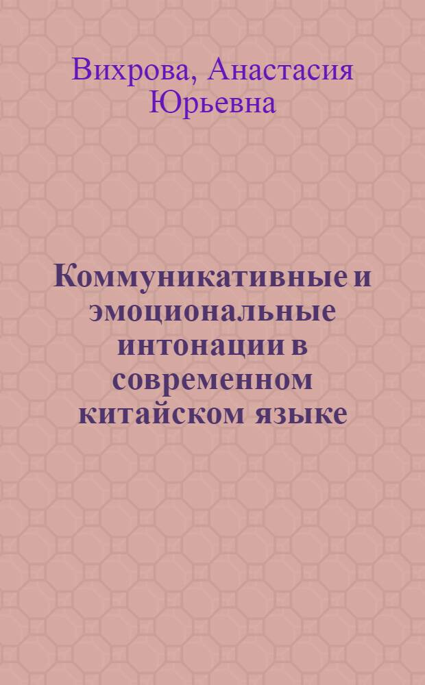 Коммуникативные и эмоциональные интонации в современном китайском языке : (к проблеме унивесальных и специфических черт интонации) : автореф. дис. на соиск. учен. степ. к. филол. н. : специальность 10.02.22 <Языки народов зарубежных стран Европы, Азии, Африки, аборигенов Америки и Австралии с указанием конкретного языка или языковой семьи>