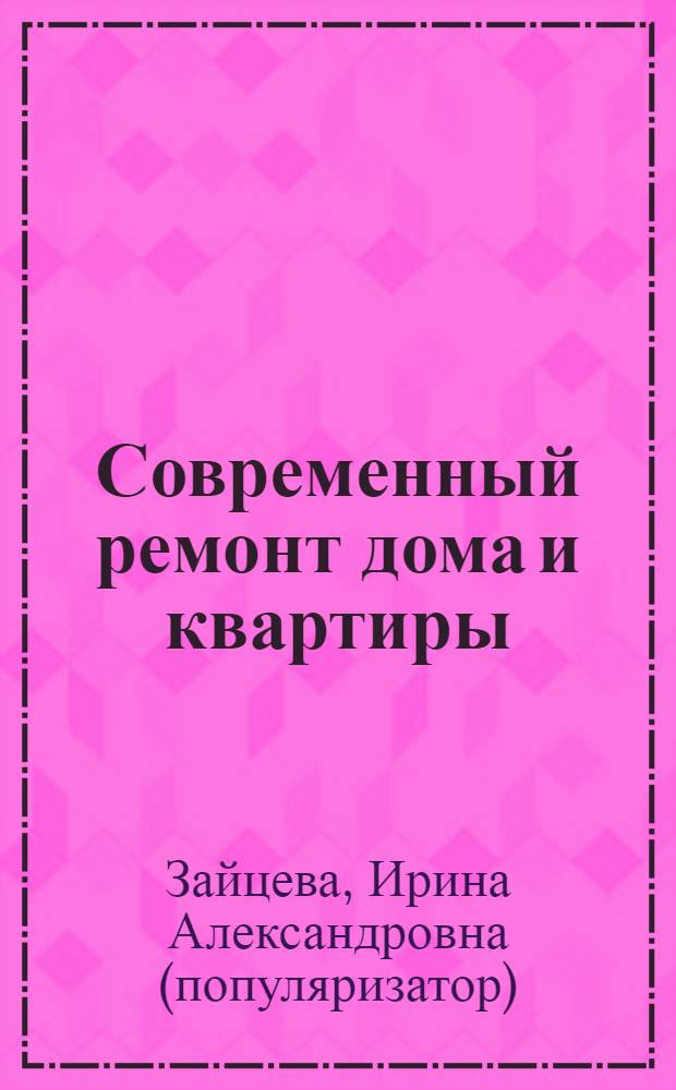 Современный ремонт дома и квартиры : новые материалы и технологии работ