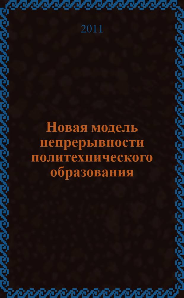 Новая модель непрерывности политехнического образования: проблемы преемственности содержания и методов обучения. Ч. 1