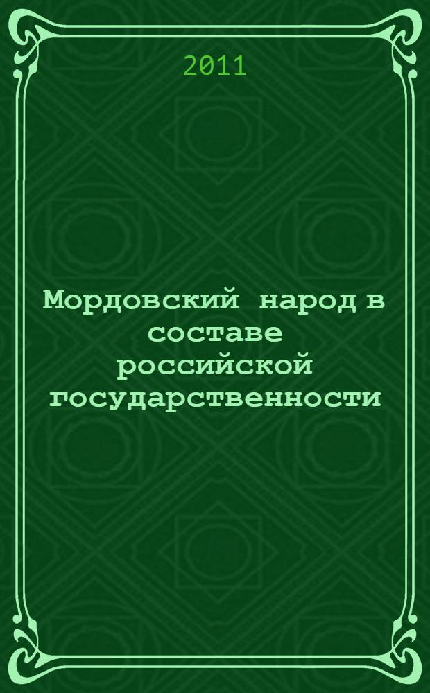 Мордовский народ в составе российской государственности: история и современность : материалы межрегиональной научно-практической конференции, Саранск, 20 октября 2011 года