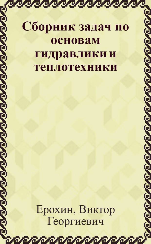 Сборник задач по основам гидравлики и теплотехники : учебное пособие для средних специальных учебных заведений : более 500 задач с ответами и решениями