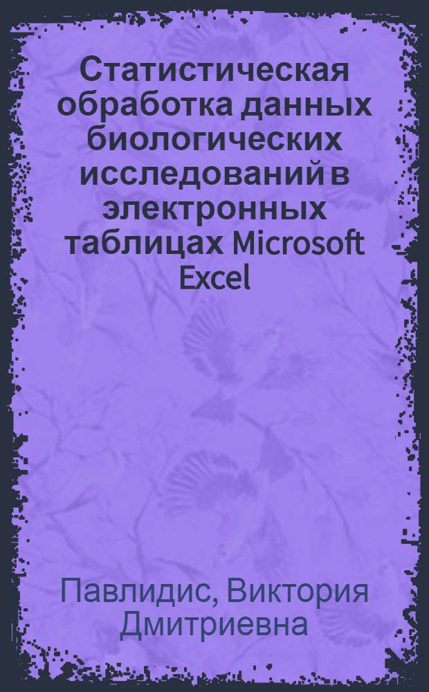 Статистическая обработка данных биологических исследований в электронных таблицах Microsoft Excel : (практикум) : учебное пособие для студентов высших учебных заведений, обучающихся по направлениям 020800 "Экология и природопользование", 020200 "Биология", 110400 "Зоотехния"