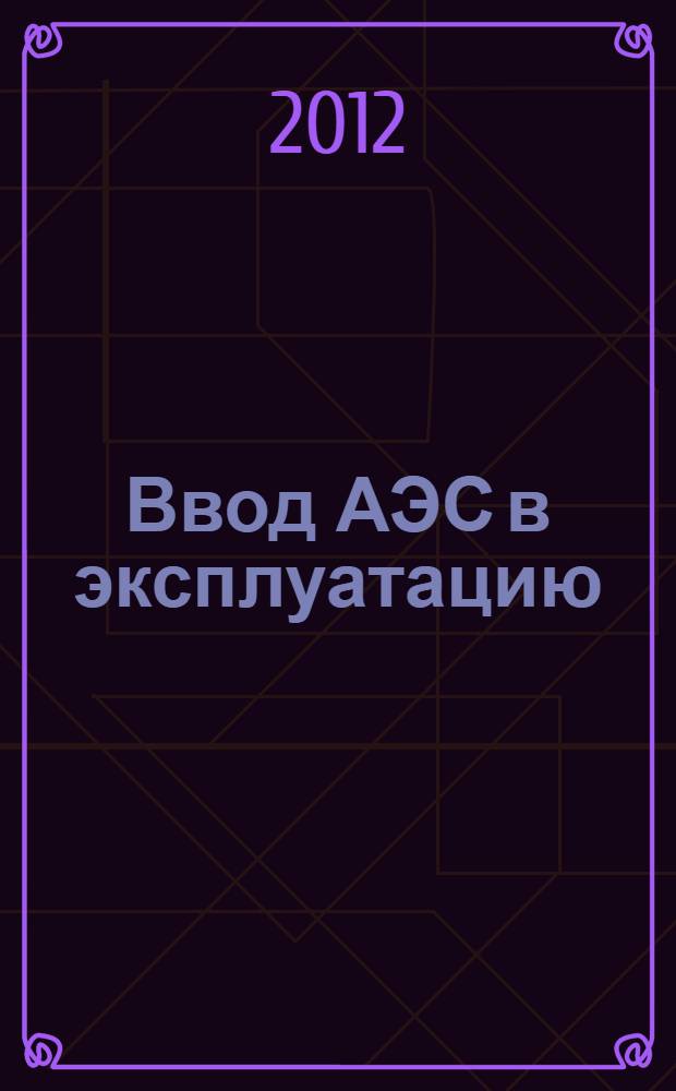 Ввод АЭС в эксплуатацию : 2-я Международная научно-техническая конференция, ОАО "Атомтехэнерго", 23-24 апреля 2012 г., Россия, г. Москва : сборник тезисов