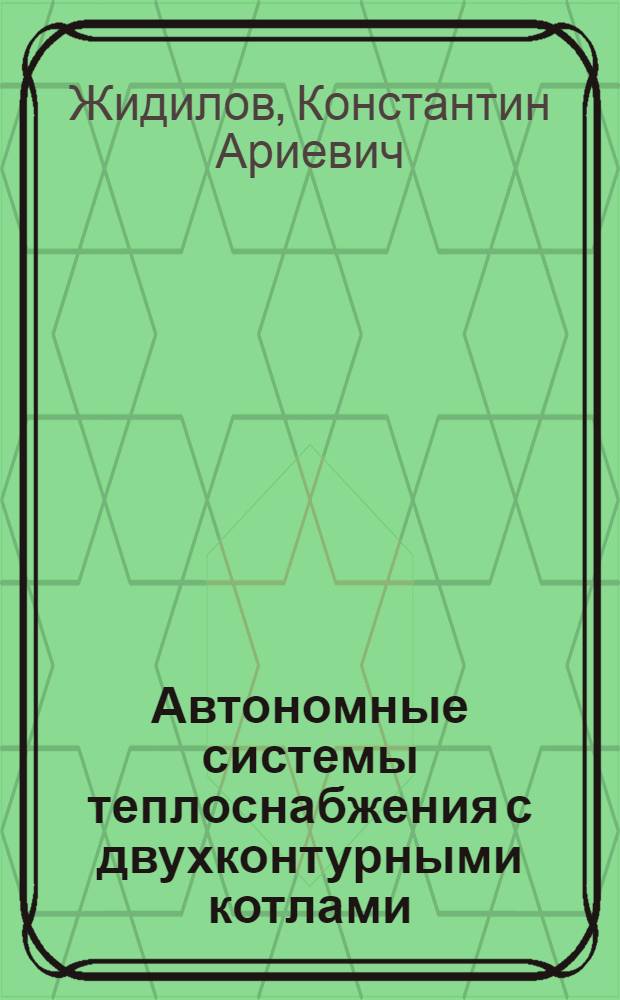 Автономные системы теплоснабжения с двухконтурными котлами : монография