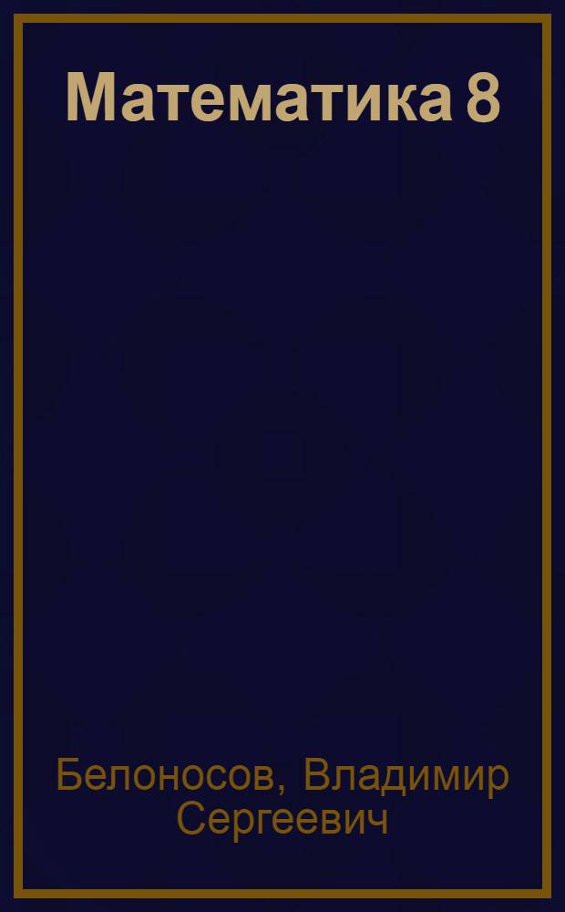 Математика 8 : восьмой класс : три уровня обучения : общеобразовательная школа : учебник