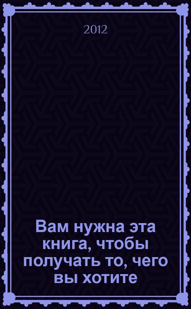 Вам нужна эта книга, чтобы получать то, чего вы хотите