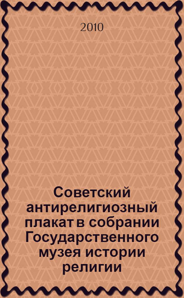Советский антирелигиозный плакат в собрании Государственного музея истории религии = Soviet antireligious poster collection of the State museum of the history of religion : каталог