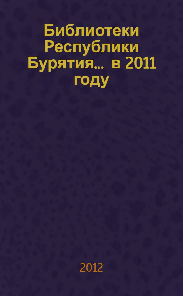Библиотеки Республики Бурятия... ... в 2011 году