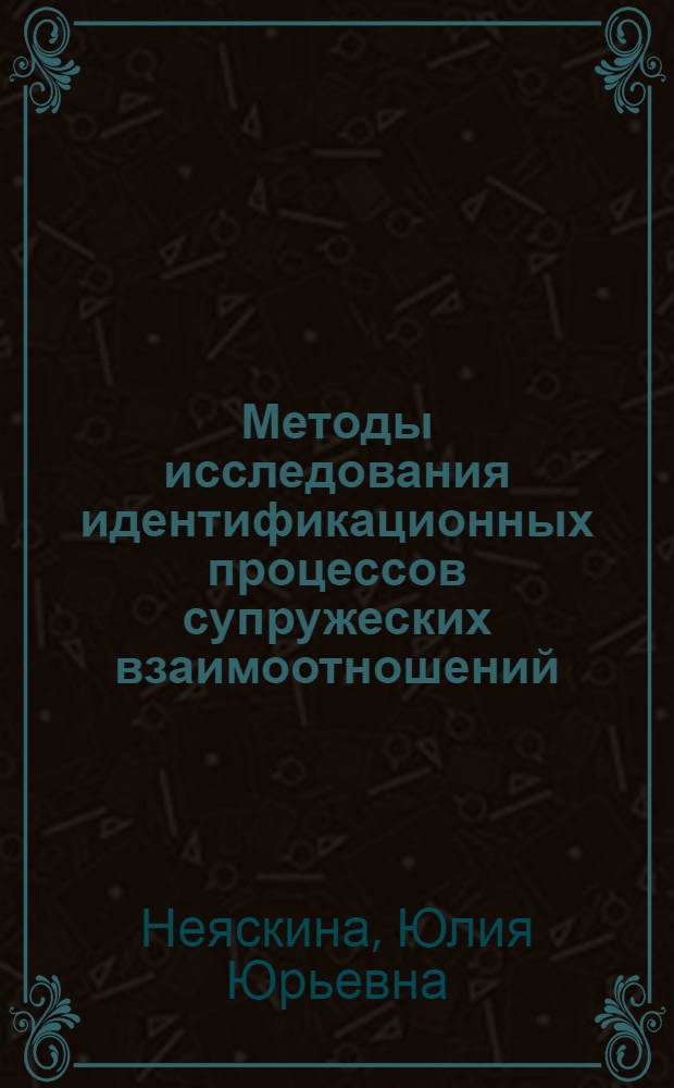 Методы исследования идентификационных процессов супружеских взаимоотношений : учебное пособие : для бакалавров и магистров по направлению подготовки "Психология" (030300)