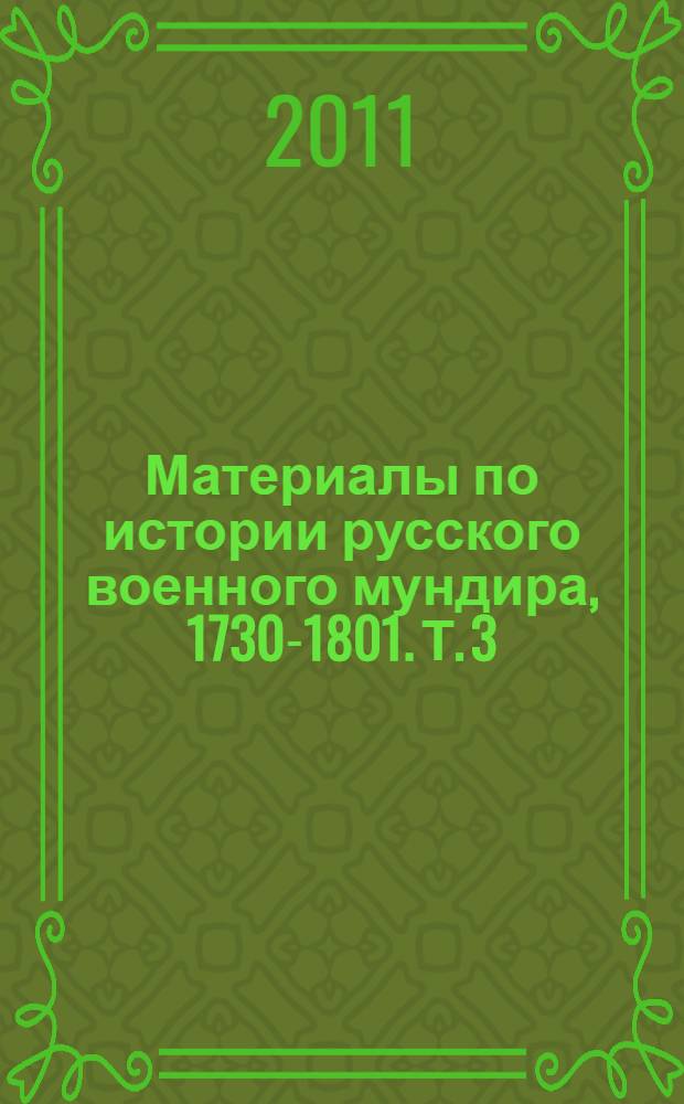 Материалы по истории русского военного мундира, 1730-1801. Т. 3