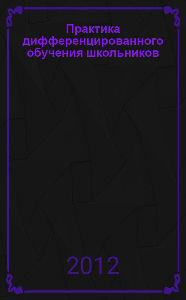 Практика дифференцированного обучения школьников: из опыта работы педагогов гимназии : сборник научно-методических материалов