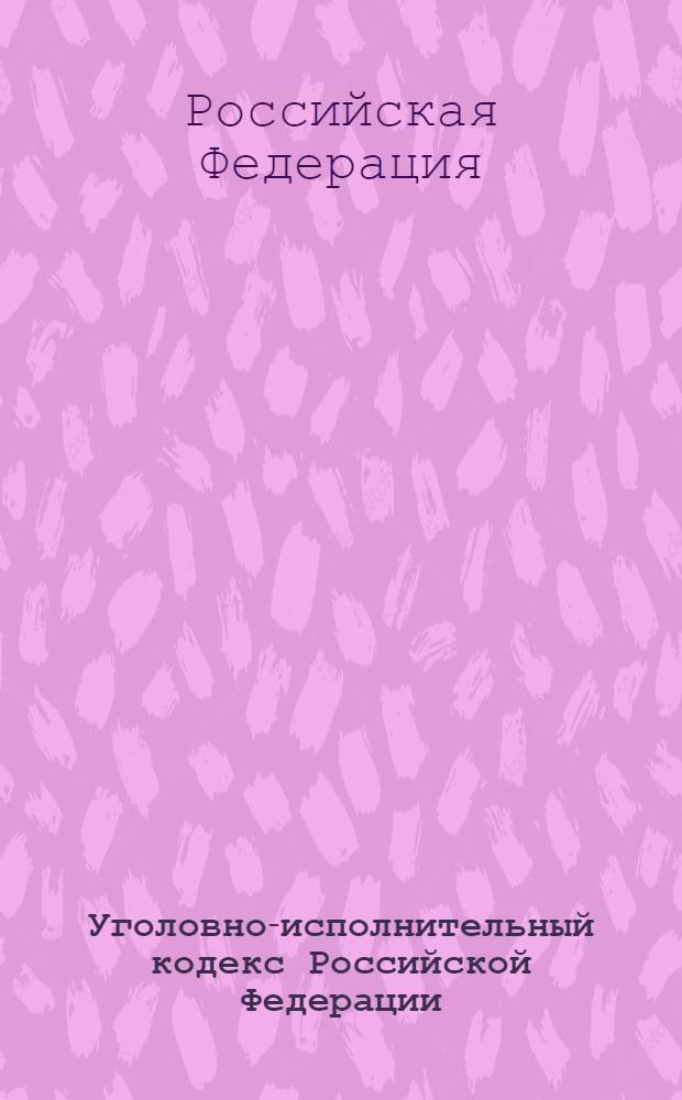 Уголовно-исполнительный кодекс Российской Федерации : принят Государственной Думой 18 декабря 1996 года : одобрен Советом Федерации 25 декабря 1996 года : по состоянию на 25 апреля 2012 г. : с учетом изменений, внесенных Федеральными законами от 7 декабря 2011 г. N° 420-ФЗ, от 29 февраля 2012 г. N° 14-ФЗ, от 1 апреля 2012 г. N° 25-ФЗ
