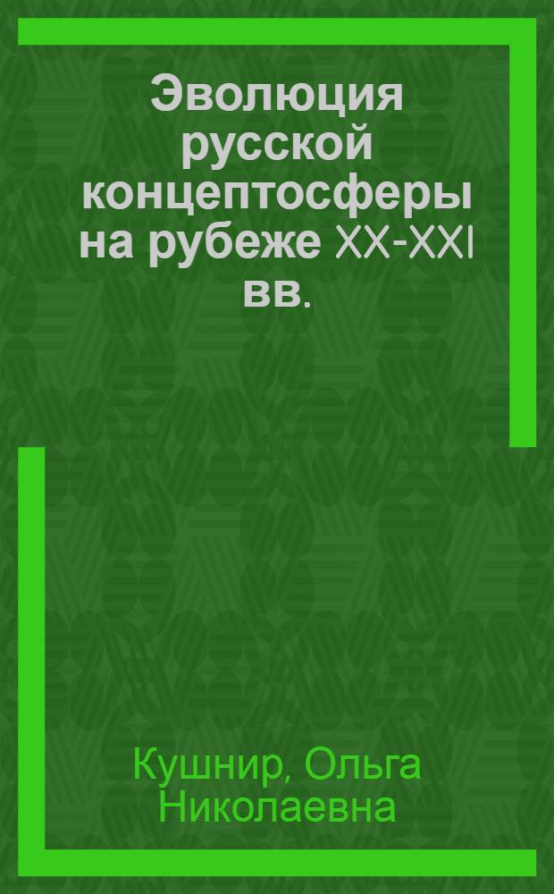 Эволюция русской концептосферы на рубеже XX-XXI вв.: вопросы динамической лингвоконцептологии : монография