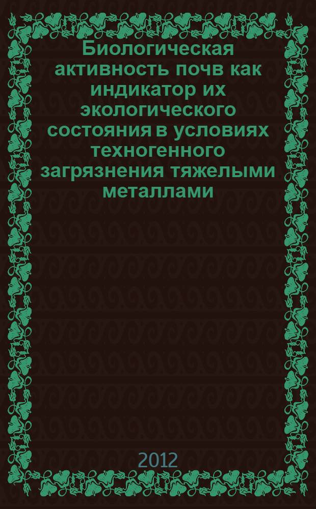 Биологическая активность почв как индикатор их экологического состояния в условиях техногенного загрязнения тяжелыми металлами (на примере Зауралья Республики Башкортостан)