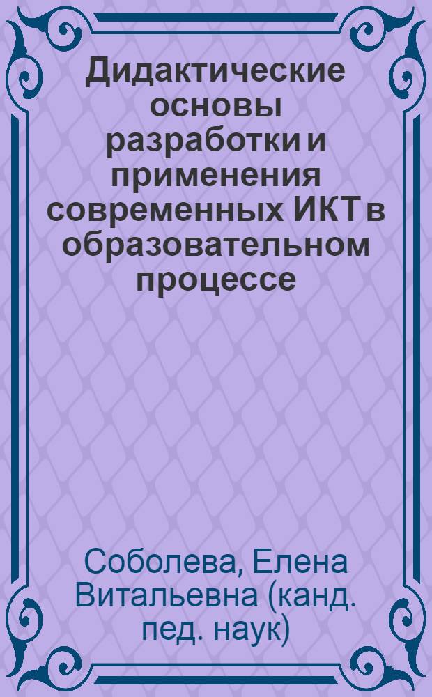 Дидактические основы разработки и применения современных ИКТ в образовательном процессе : учебное пособие