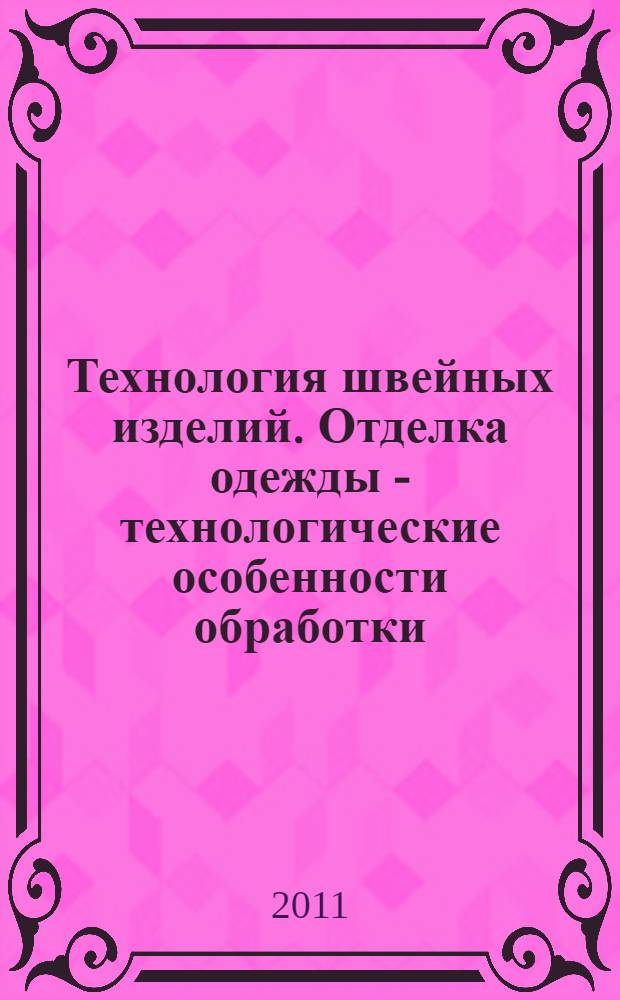 Технология швейных изделий. Отделка одежды - технологические особенности обработки : учебное пособие для высшего профессионального образования