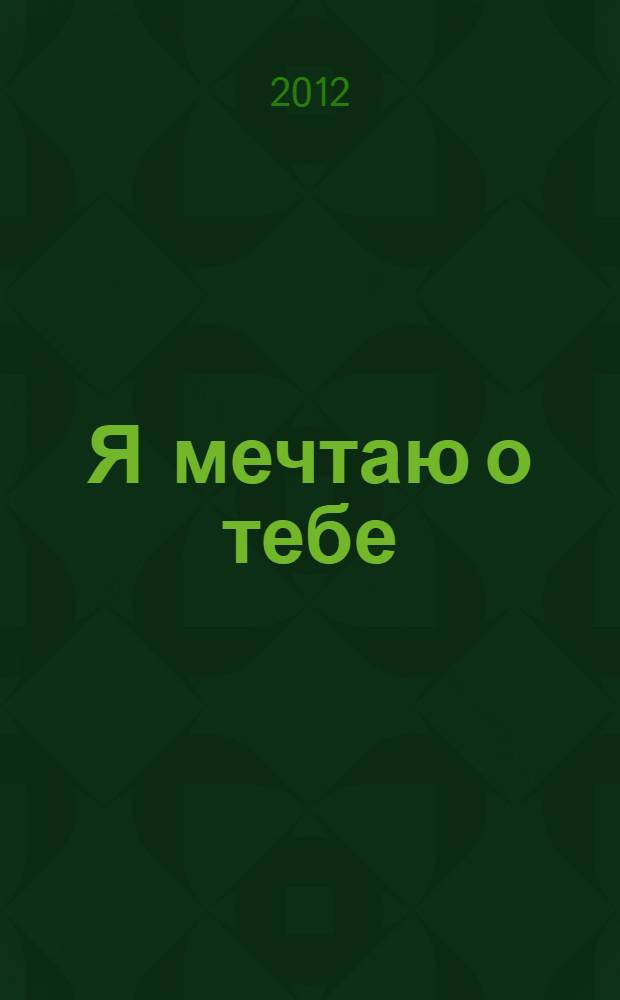 Я мечтаю о тебе : роман